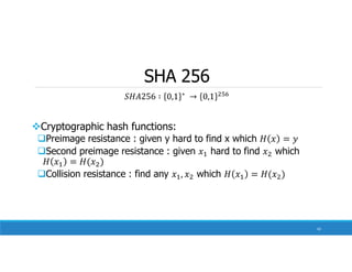 SHA 256
∗
Cryptographic hash functions:
Preimage resistance : given y hard to find x which
Second preimage resistance : given hard to find which
Collision resistance : find any which
42
 