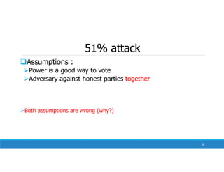 51% attack
Assumptions :
Power is a good way to vote
Adversary against honest parties together
Both assumptions are wrong (why?)
49
 