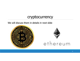 cryptocurrency
We will discuss them in details in next slide
69
 
