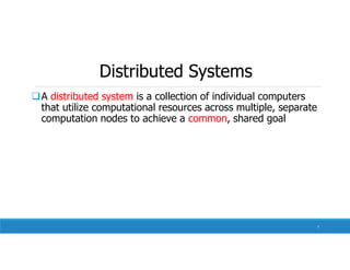 Distributed Systems
A distributed system is a collection of individual computers
that utilize computational resources across multiple, separate
computation nodes to achieve a common, shared goal
7
 