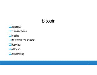bitcoin
Address
Transactions
blocks
Rewards for miners
Halving
Attacks
Anonymity
73
 