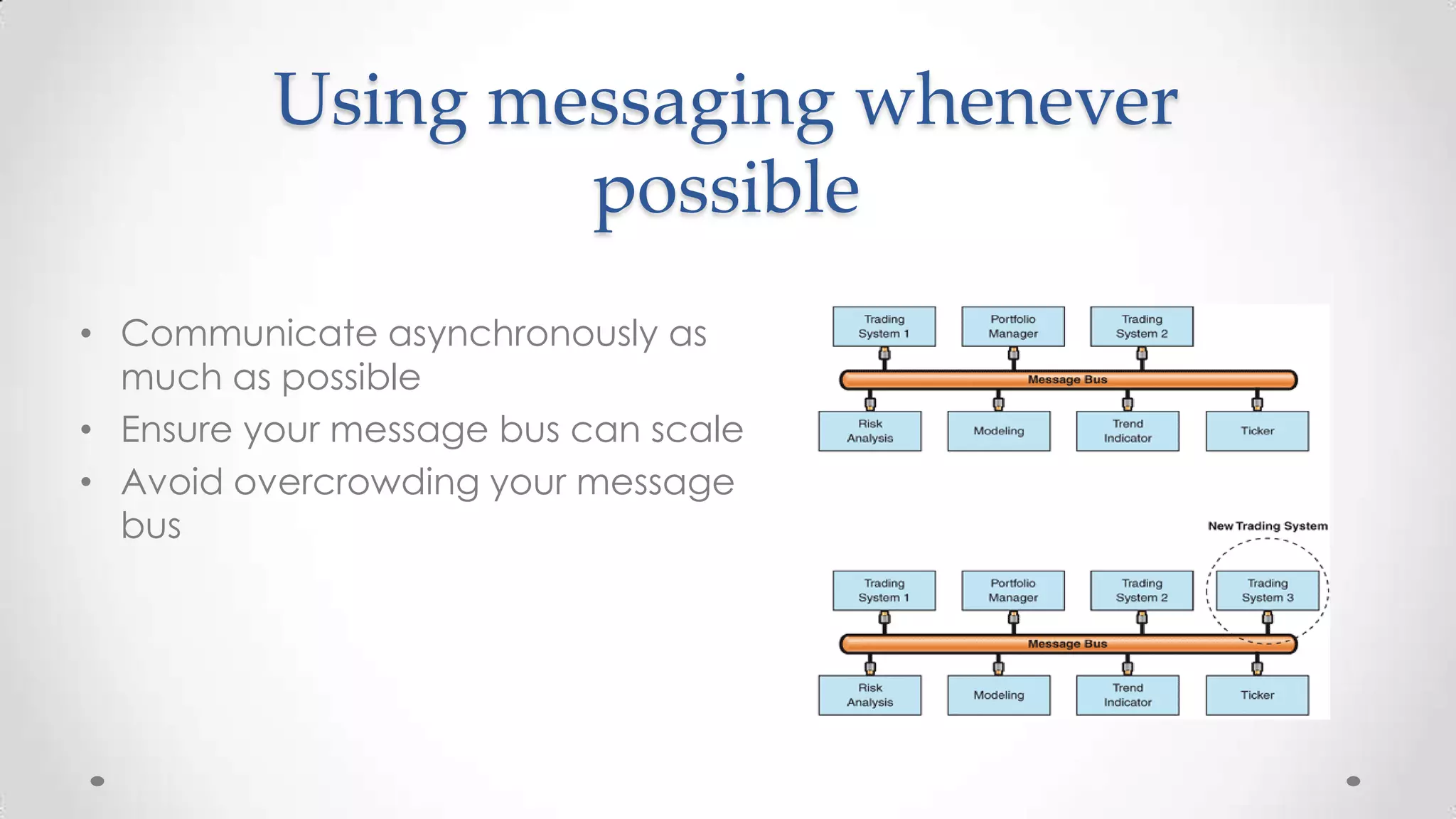 Using messaging whenever
possible
• Communicate asynchronously as
much as possible
• Ensure your message bus can scale
• Avoid overcrowding your message
bus

 