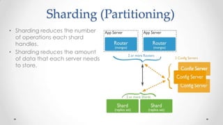Sharding (Partitioning)
• Sharding reduces the number
of operations each shard
handles.
• Sharding reduces the amount
of data that each server needs
to store.

 