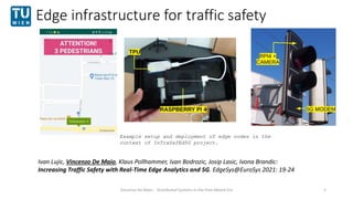 Edge infrastructure for traffic safety
Vincenzo De Maio - Distributed Systems in the Post-Moore Era 5
Example setup and de...