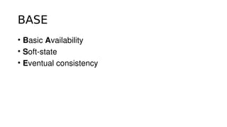 BASE
• Basic Availability
• Soft­state
• Eventual consistency
 