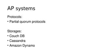 AP systems
Protocols:
• Partial quorum protocols
Storages:
• Couch DB
• Cassandra
• Amazon Dynamo
 