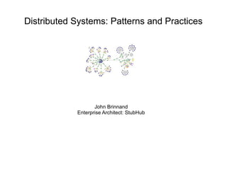 Distributed Systems: Patterns and Practices 
John Brinnand 
Enterprise Architect: StubHub 
 
