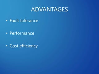 ADVANTAGES
• Fault tolerance
• Performance
• Cost efficiency
 