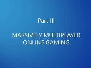 Part III
MASSIVELY MULTIPLAYER
ONLINE GAMING
 