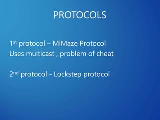 PROTOCOLS
1st protocol – MiMaze Protocol
Uses multicast , problem of cheat
2nd protocol - Lockstep protocol
 