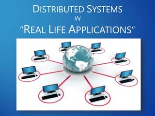 DISTRIBUTED SYSTEMS
IN
“REAL LIFE APPLICATIONS”
 