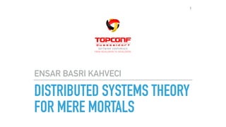 DISTRIBUTED SYSTEMS THEORY
FOR MERE MORTALS
ENSAR BASRI KAHVECI
1
 