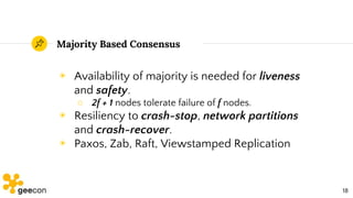 Majority Based Consensus
◉ Availability of majority is needed for liveness
and safety.
○ 2f + 1 nodes tolerate failure of ...