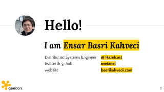 I am Ensar Basri Kahveci
Hello!
Distributed Systems Engineer
twitter & github
website
@ Hazelcast
metanet
basrikahveci.com...