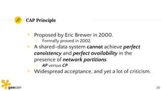 CAP Principle
◉ Proposed by Eric Brewer in 2000.
○ Formally proved in 2002.
◉ A shared-data system cannot achieve perfect
...