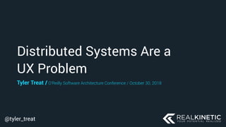 @tyler_treat
Distributed Systems Are a 
UX Problem
Tyler Treat / O’Reilly Software Architecture Conference / October 30, 2018
 