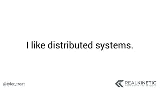 @tyler_treat
I like distributed systems.
 