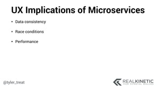 @tyler_treat
UX Implications of Microservices
• Data consistency
• Race conditions
• Performance
 