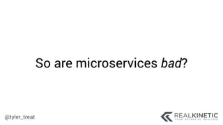 @tyler_treat
So are microservices bad?
 