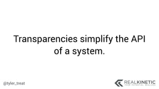 @tyler_treat
Transparencies simplify the API
of a system.
 