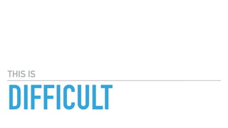 DIFFICULT
THIS IS
 