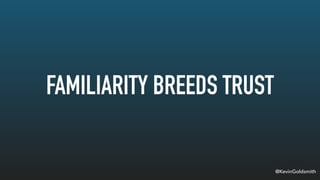 @KevinGoldsmith
FAMILIARITY BREEDS TRUST
 