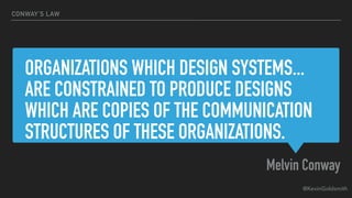 @KevinGoldsmith
ORGANIZATIONS WHICH DESIGN SYSTEMS...
ARE CONSTRAINED TO PRODUCE DESIGNS
WHICH ARE COPIES OF THE COMMUNICA...