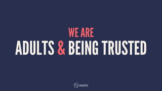 WE ARE
ADULTS & BEING TRUSTED
 