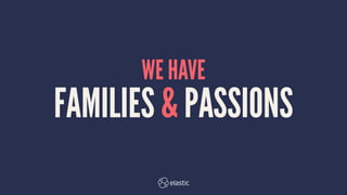 WE HAVE
FAMILIES & PASSIONS
 