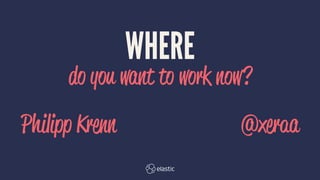 WHERE
do you want to work now?
Philipp Krenn @xeraa
 