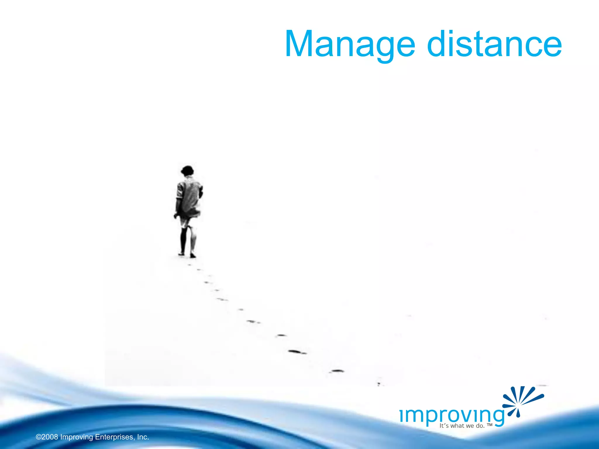 ©2008 Improving Enterprises, Inc. 
Manage distance  
