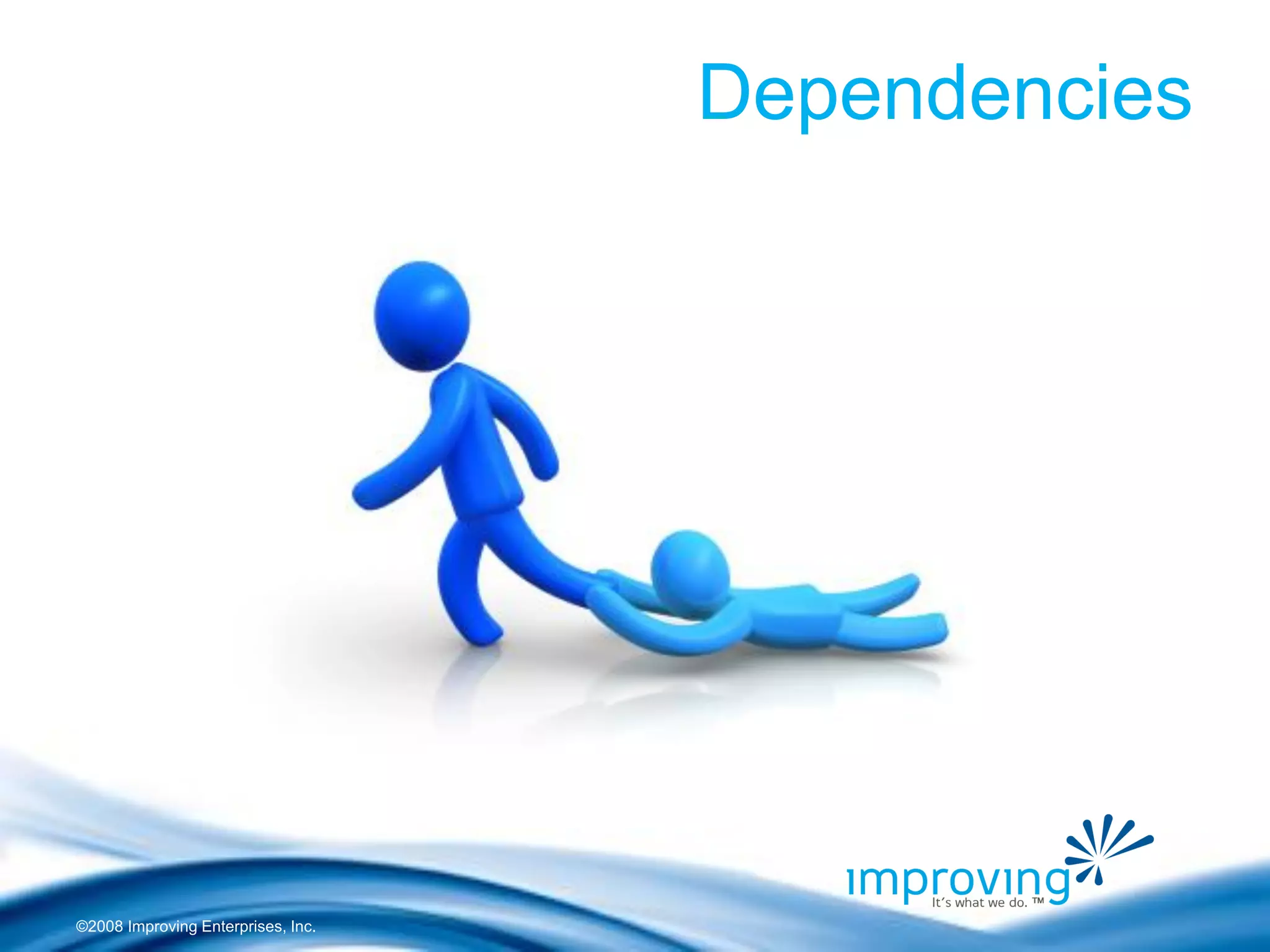 ©2008 Improving Enterprises, Inc. 
Dependencies  