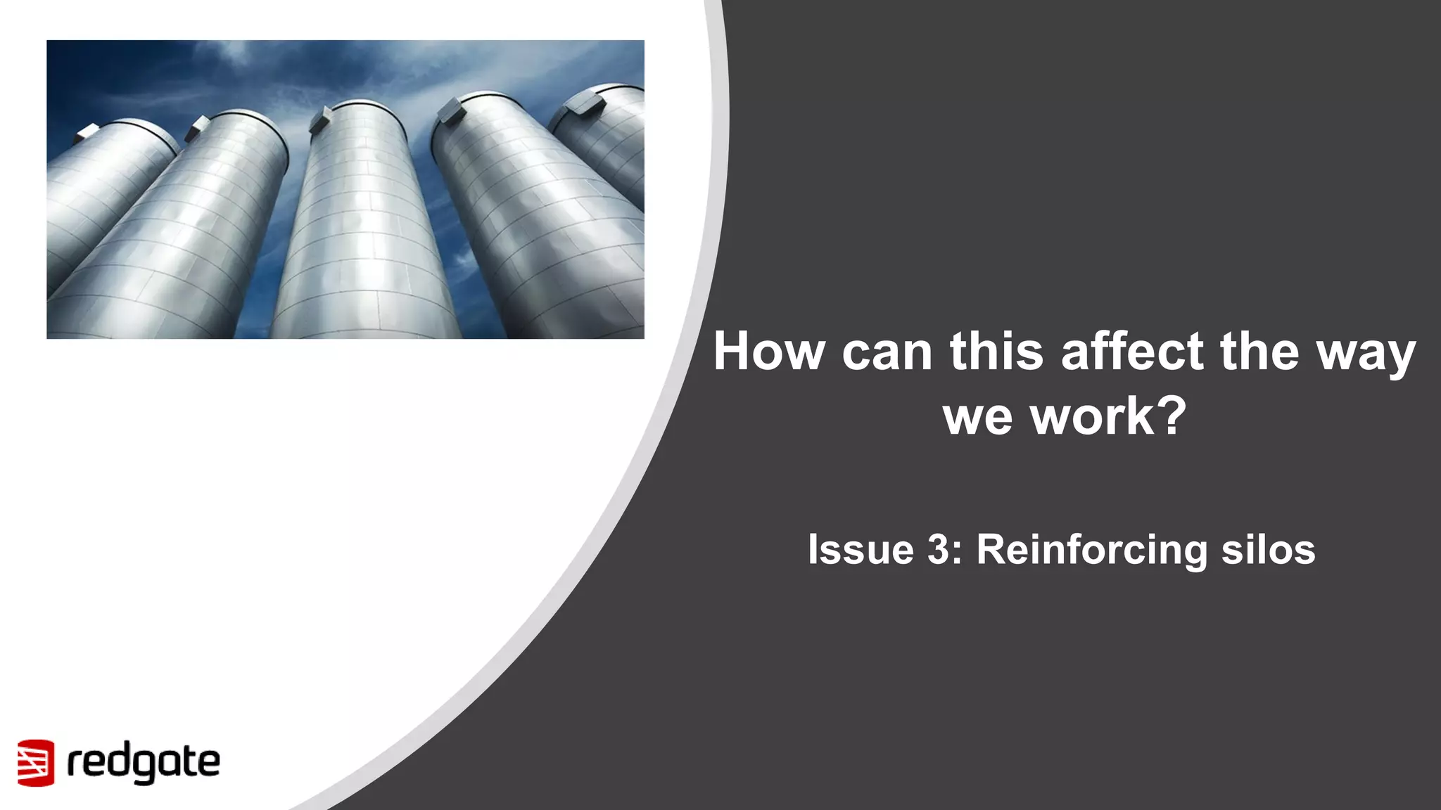 How can this affect the way we work? Issue 3: Reinforcing silos 