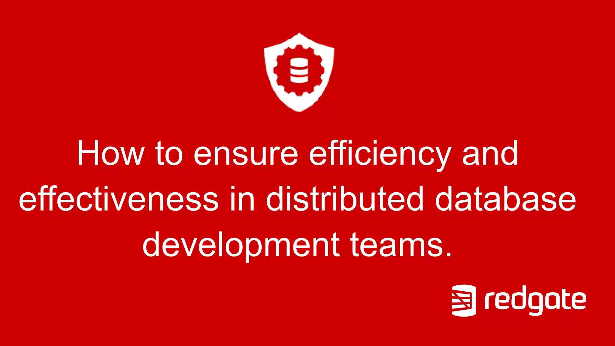 How to ensure efficiency and effectiveness in distributed database development teams. 