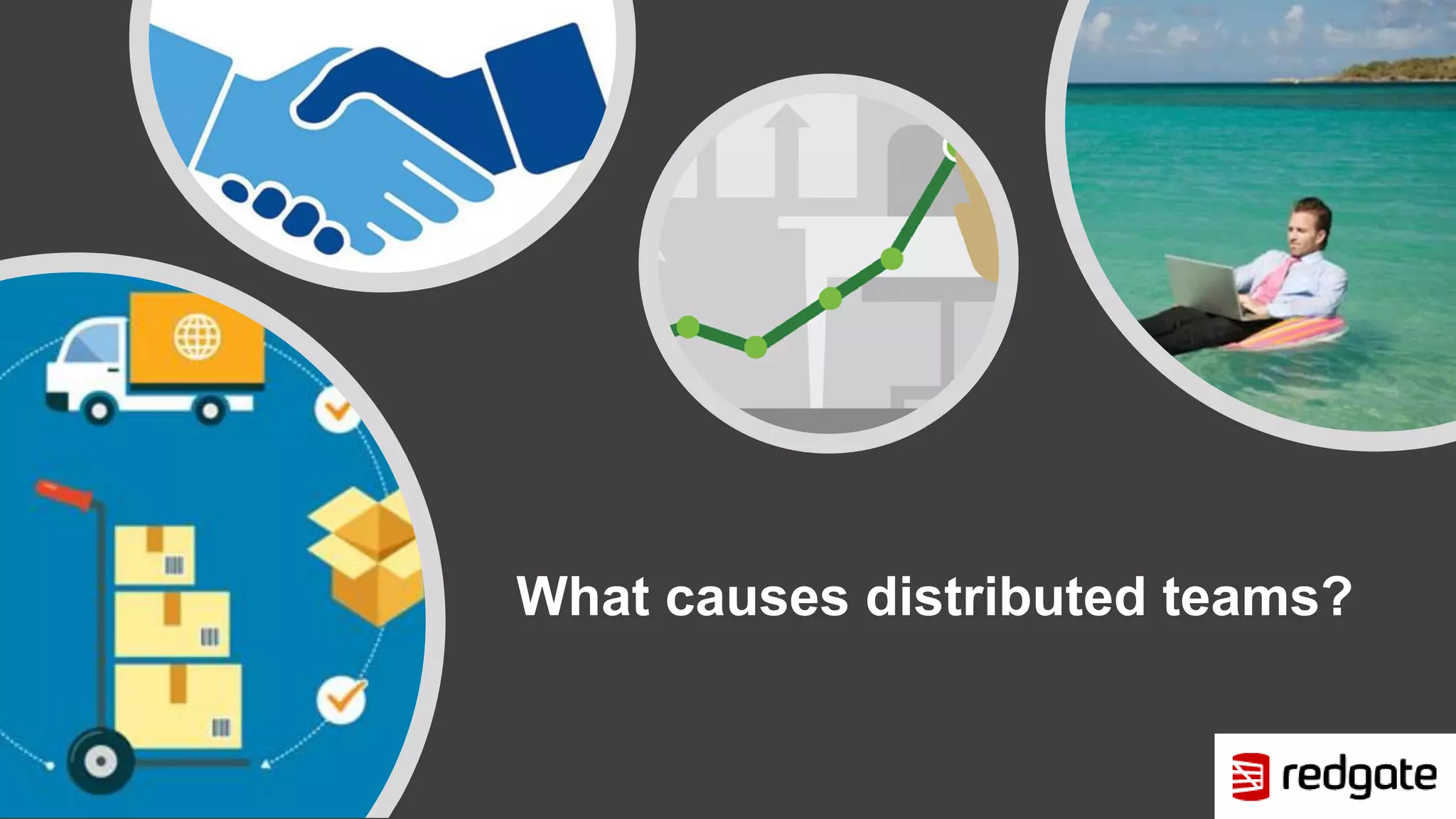 What causes distributed teams? 