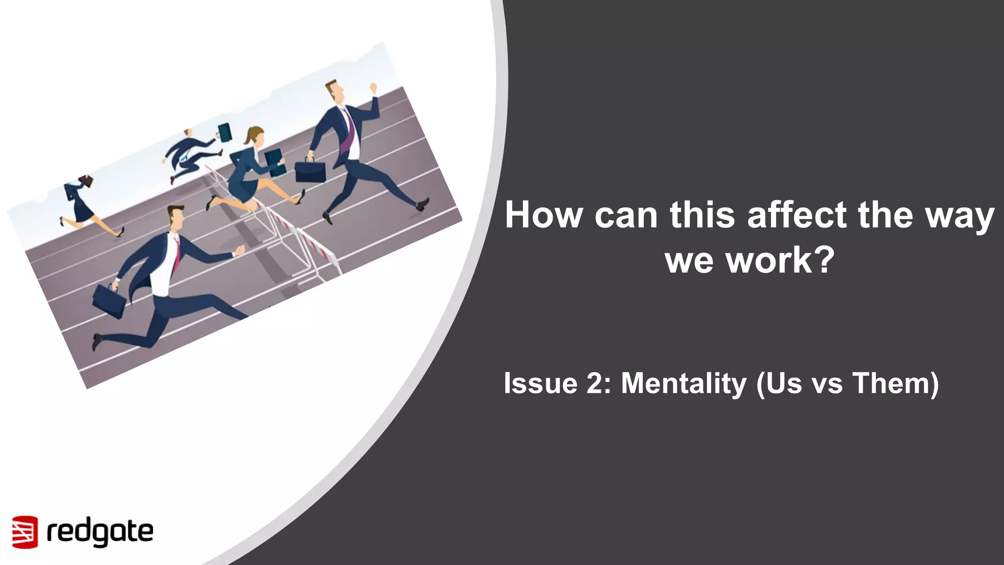 How can this affect the way we work? Issue 2: Mentality (Us vs Them) 