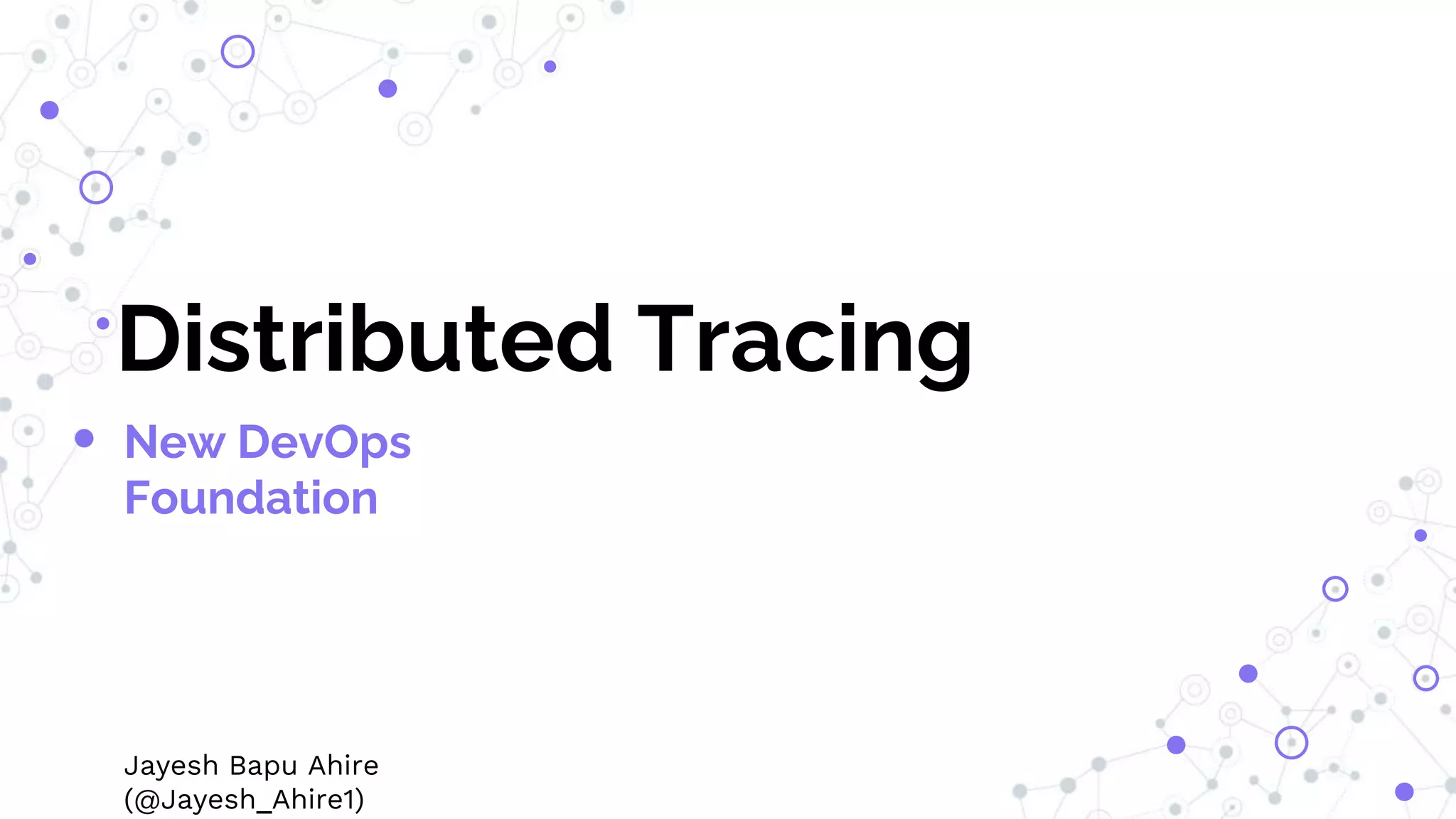 Distributed Tracing
New DevOps
Foundation
Jayesh Bapu Ahire
(@Jayesh_Ahire1)
 