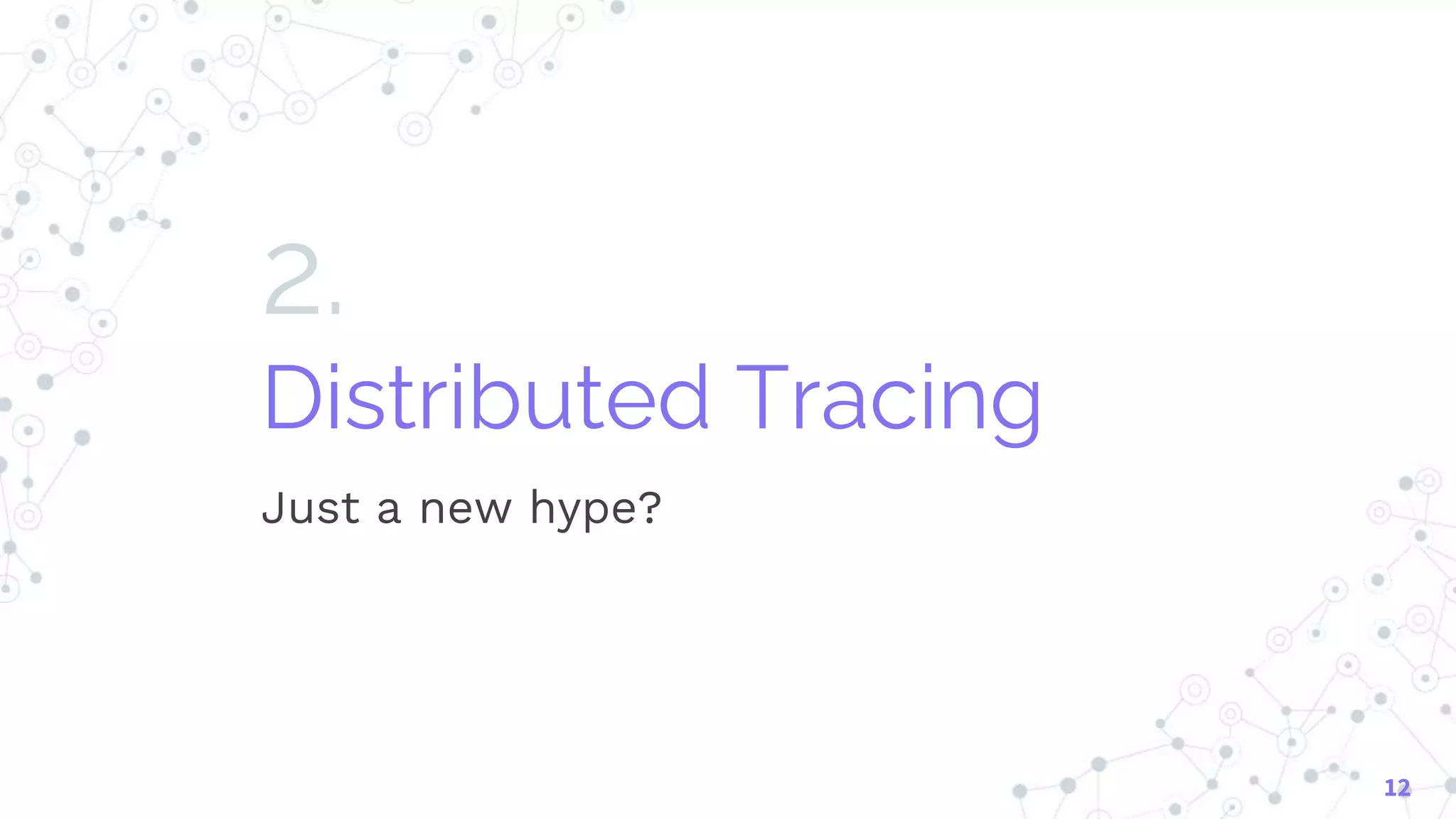 2.
Distributed Tracing
Just a new hype?
12
 