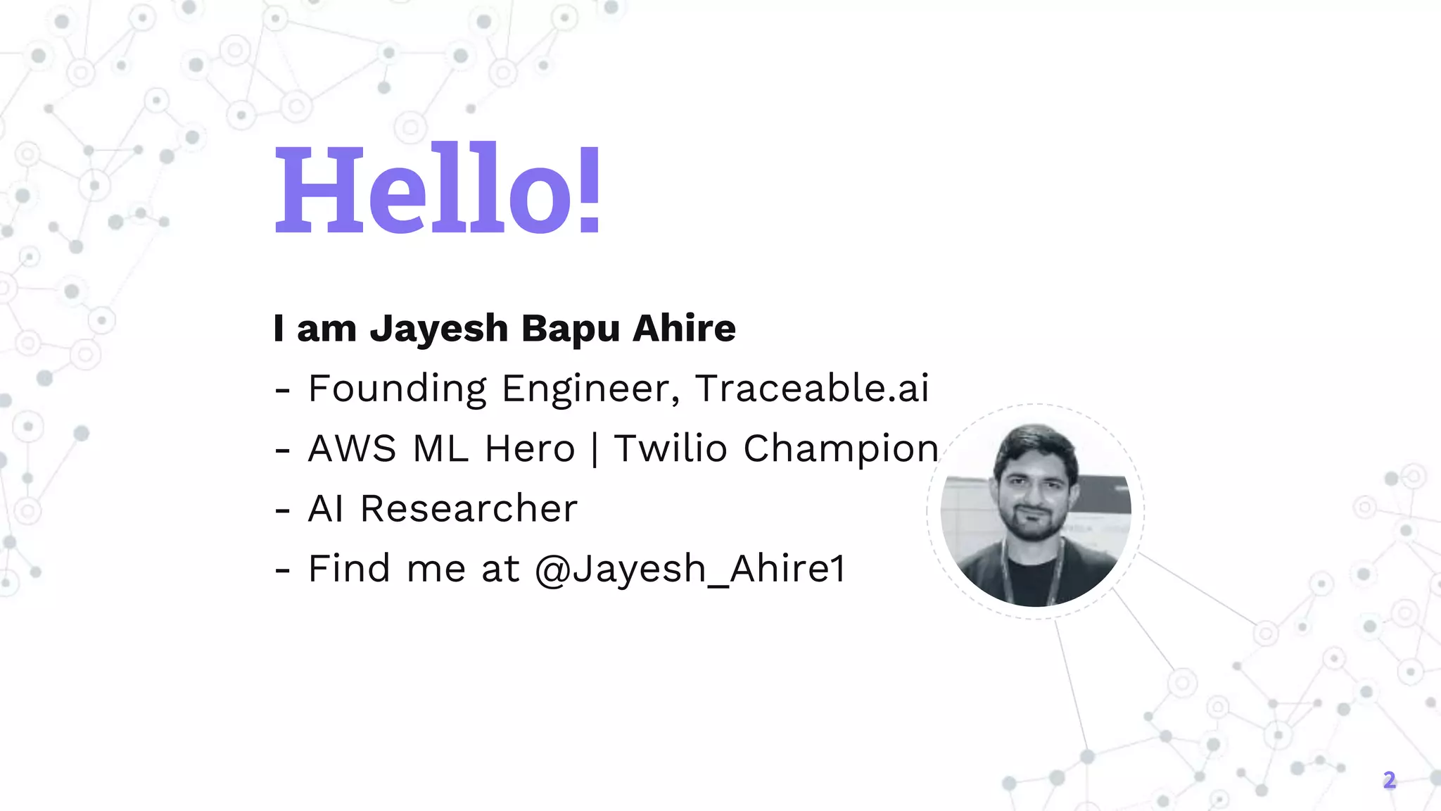 Hello!
I am Jayesh Bapu Ahire
- Founding Engineer, Traceable.ai
- AWS ML Hero | Twilio Champion
- AI Researcher
- Find me at @Jayesh_Ahire1
2
 