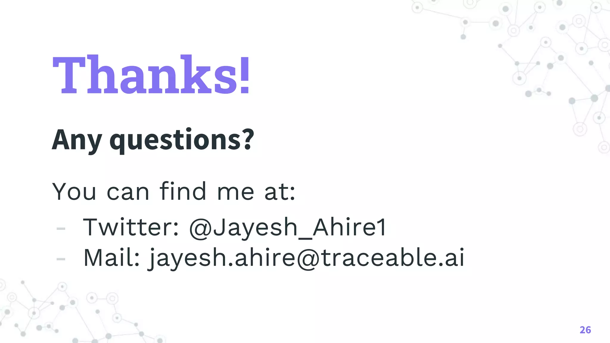 Thanks!
Any questions?
You can find me at:
- Twitter: @Jayesh_Ahire1
- Mail: jayesh.ahire@traceable.ai
26
 