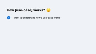 How [use-case] works?
I want to understand how a use-case works
 