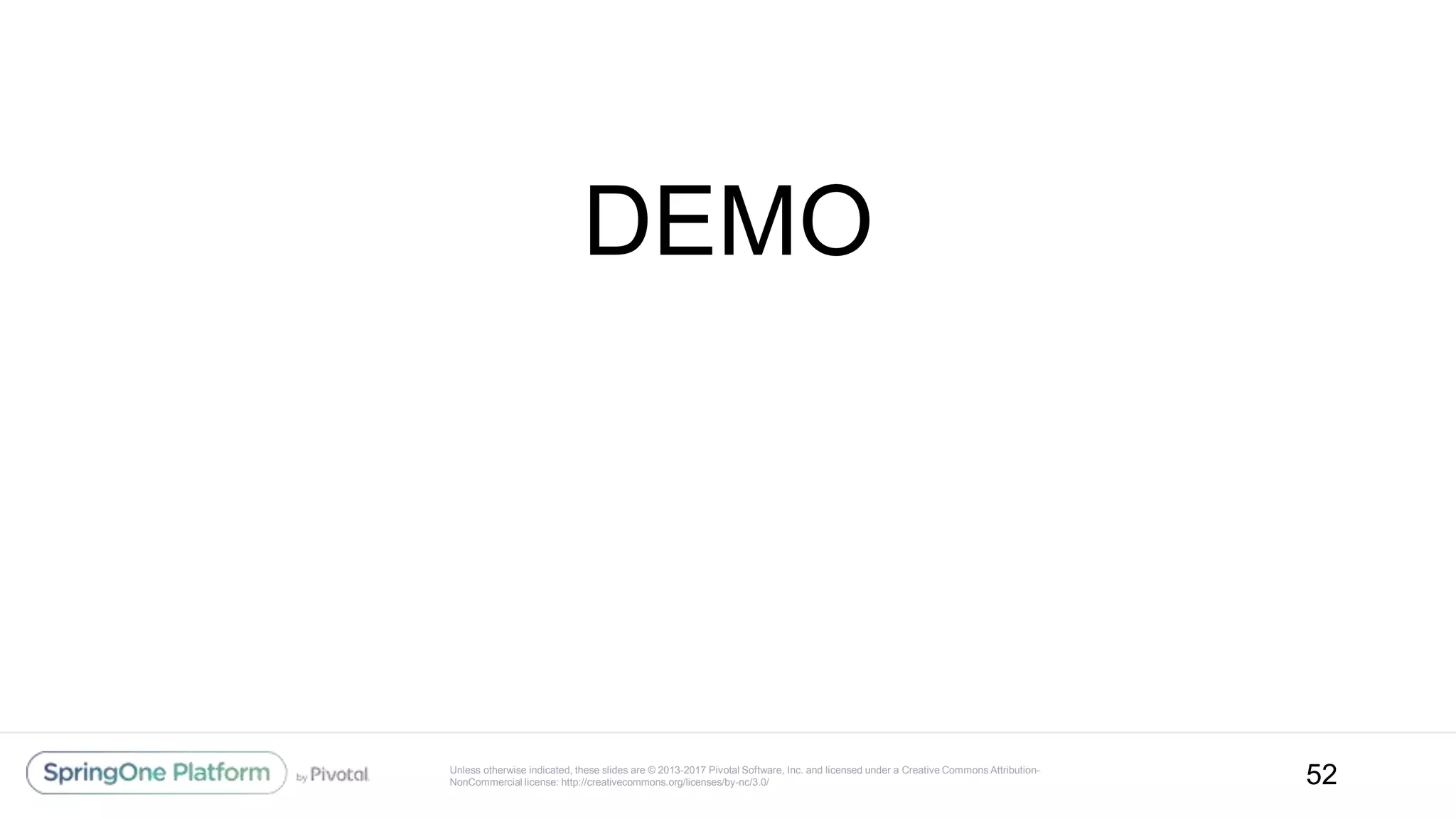 Unless otherwise indicated, these slides are © 2013-2017 Pivotal Software, Inc. and licensed under a Creative Commons Attribution-
NonCommercial license: http://creativecommons.org/licenses/by-nc/3.0/
DEMO
52
 