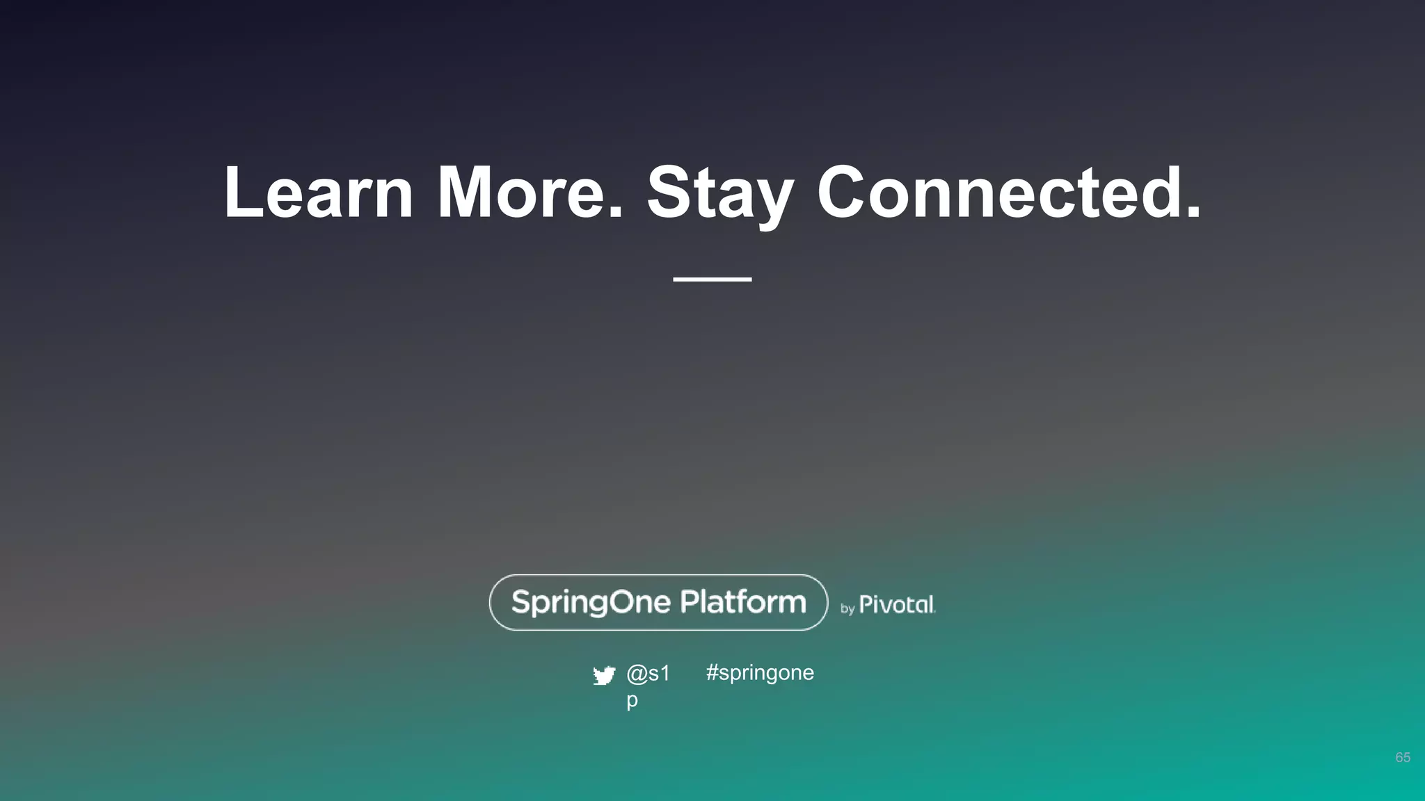Learn More. Stay Connected.
65
#springone@s1
p
 