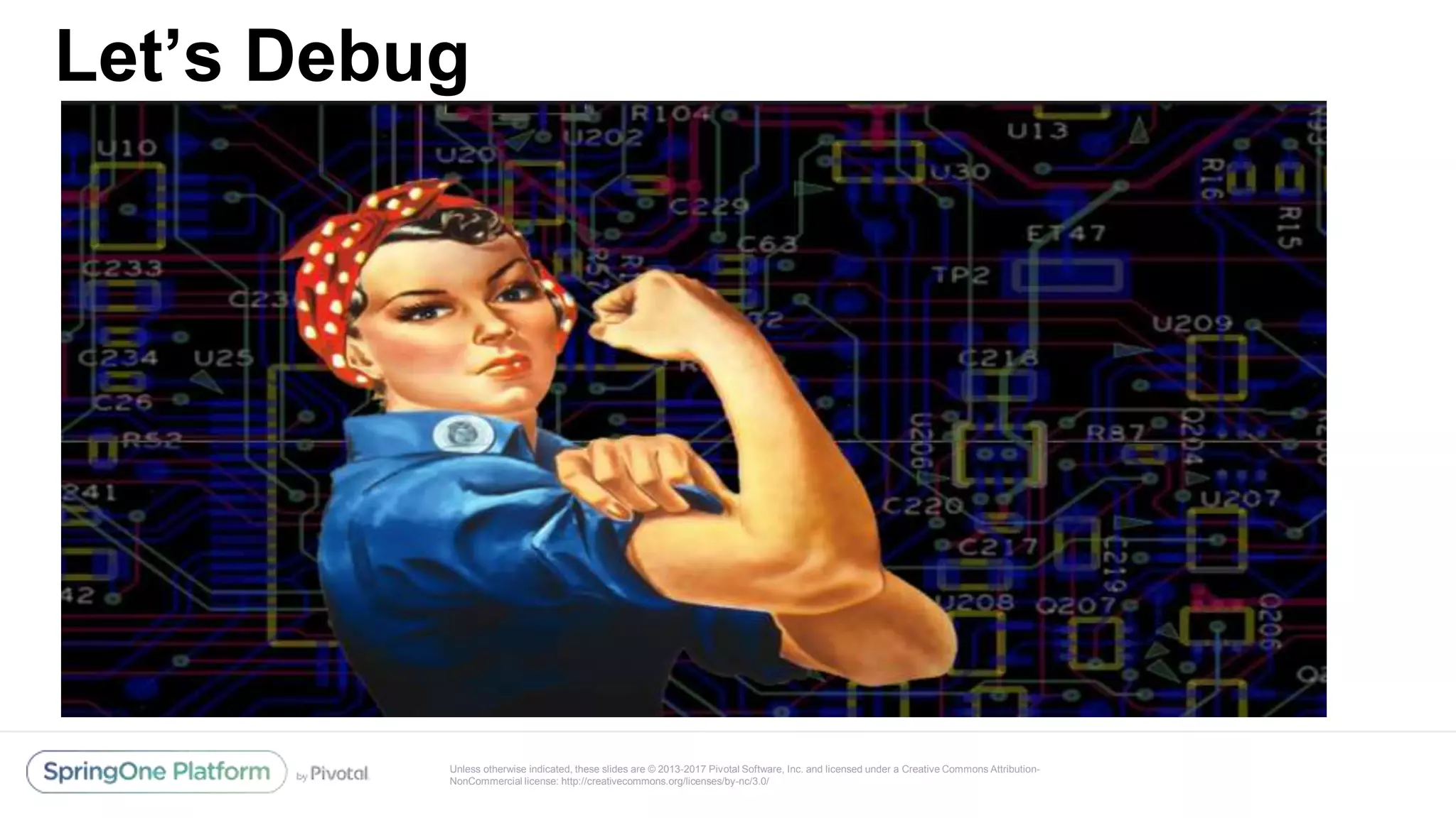 Unless otherwise indicated, these slides are © 2013-2017 Pivotal Software, Inc. and licensed under a Creative Commons Attribution-
NonCommercial license: http://creativecommons.org/licenses/by-nc/3.0/
Let’s Debug
 