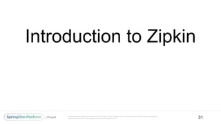 Unless otherwise indicated, these slides are © 2013-2017 Pivotal Software, Inc. and licensed under a Creative Commons Attribution-
NonCommercial license: http://creativecommons.org/licenses/by-nc/3.0/
Introduction to Zipkin
31
 
