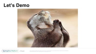 Unless otherwise indicated, these slides are © 2013-2017 Pivotal Software, Inc. and licensed under a Creative Commons Attribution-
NonCommercial license: http://creativecommons.org/licenses/by-nc/3.0/
Let’s Demo
 