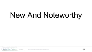 Unless otherwise indicated, these slides are © 2013-2017 Pivotal Software, Inc. and licensed under a Creative Commons Attribution-
NonCommercial license: http://creativecommons.org/licenses/by-nc/3.0/
New And Noteworthy
48
 