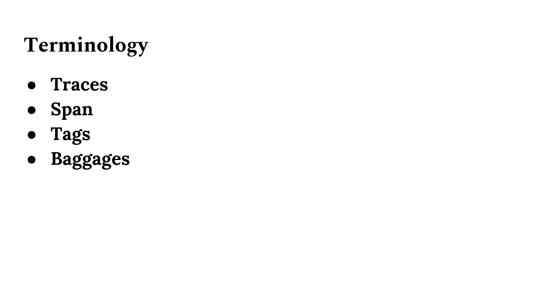 Terminology
● Traces
● Span
● Tags
● Baggages