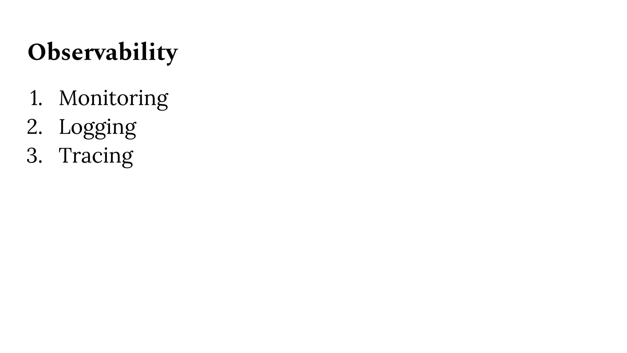 Observability
1. Monitoring
2. Logging
3. Tracing