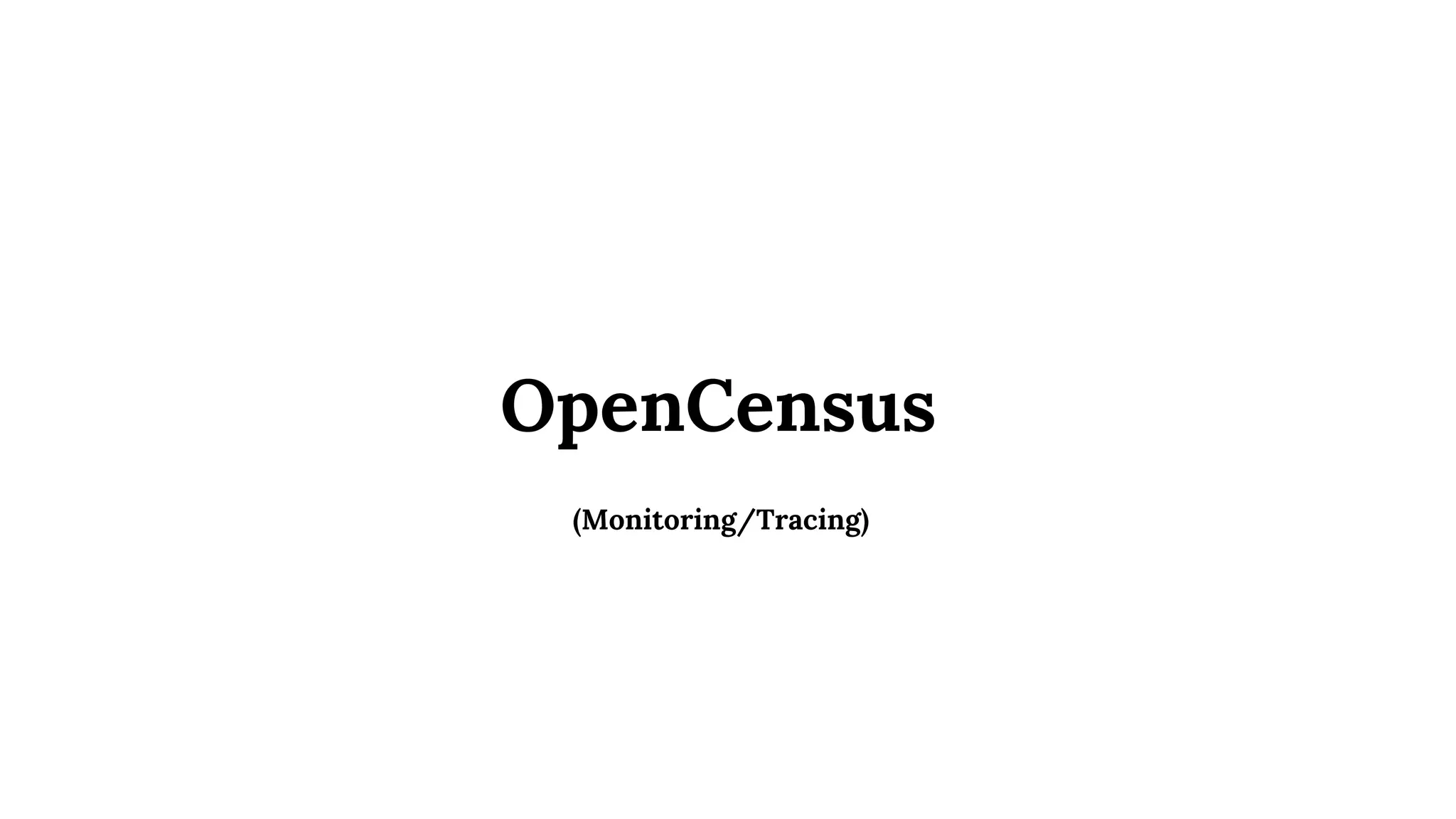 OpenCensus
(Monitoring/Tracing)